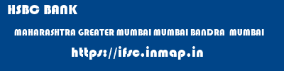 HSBC BANK  MAHARASHTRA GREATER MUMBAI MUMBAI BANDRA  MUMBAI  ifsc code